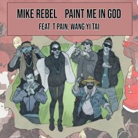 Mike Rebel - Paint Me in God (feat. T-PAIN & Wang Yi Tai)